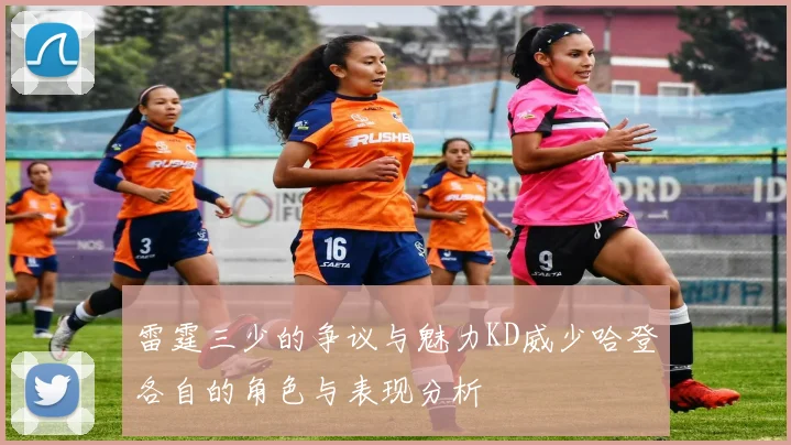 雷霆三少的争议与魅力KD威少哈登各自的角色与表现分析