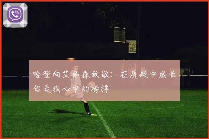 哈登向艾弗森致敬：在质疑中成长你是我心中的榜样