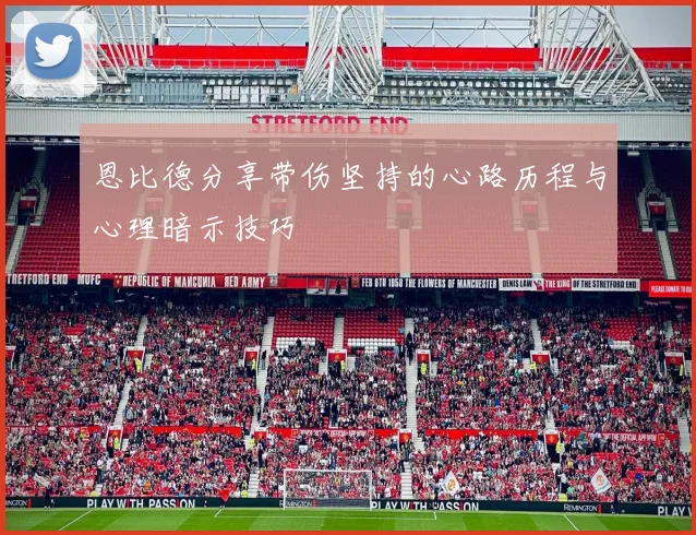 恩比德分享带伤坚持的心路历程与心理暗示技巧