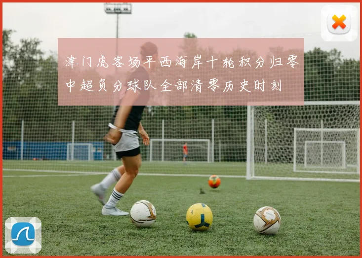 津门虎客场平西海岸十轮积分归零中超负分球队全部清零历史时刻